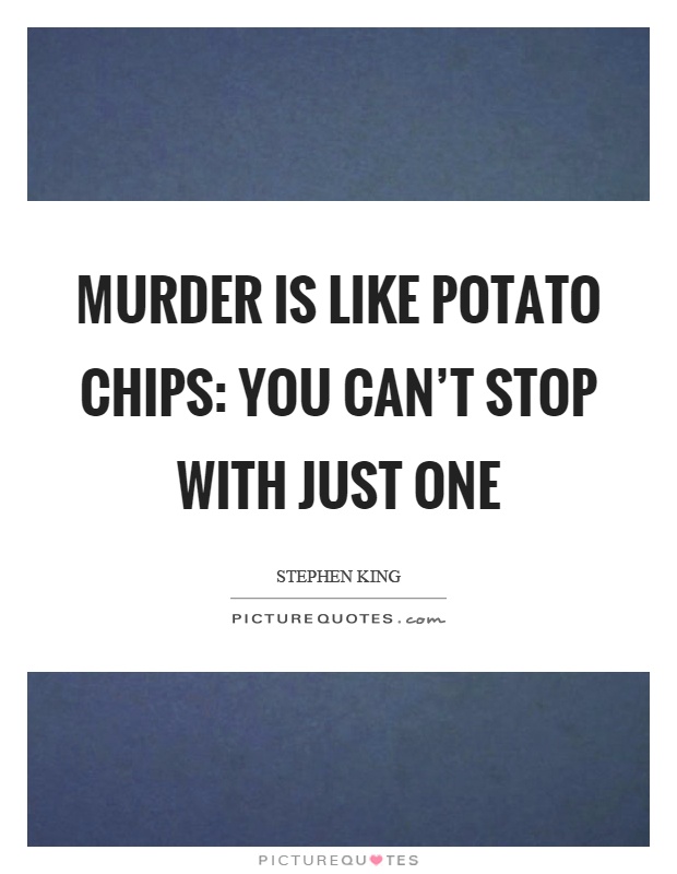Murder is like potato chips: you can't stop with just one Picture Quote #1