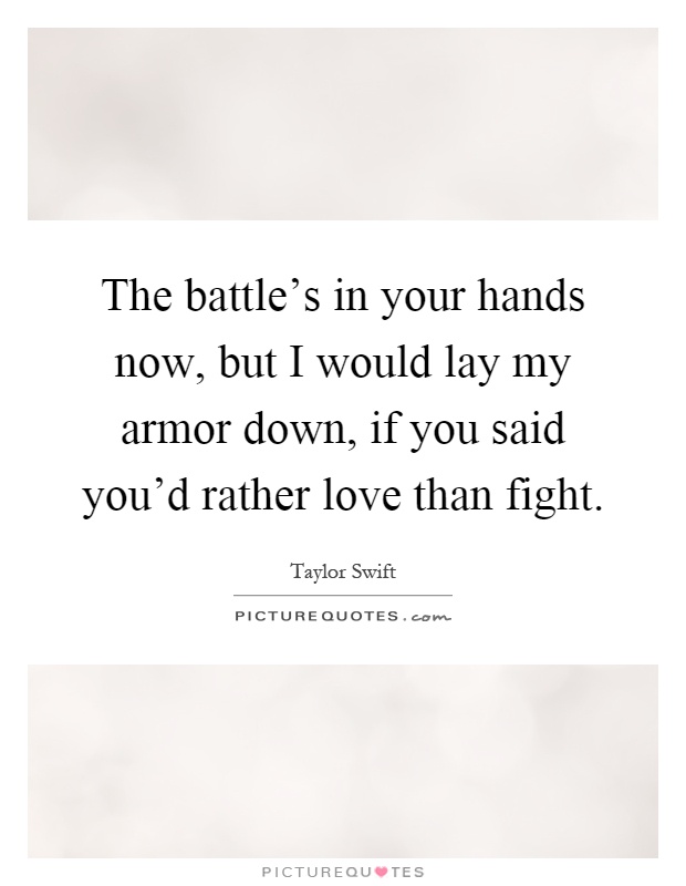 The battle's in your hands now, but I would lay my armor down, if you said you'd rather love than fight Picture Quote #1