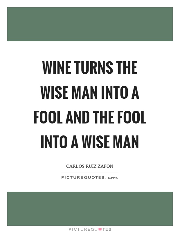 Wine turns the wise man into a fool and the fool into a wise man Picture Quote #1