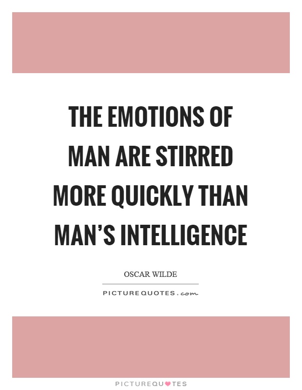 The emotions of man are stirred more quickly than man's intelligence Picture Quote #1