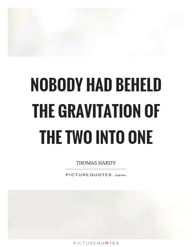 Nobody had beheld the gravitation of the two into one Picture Quote #1