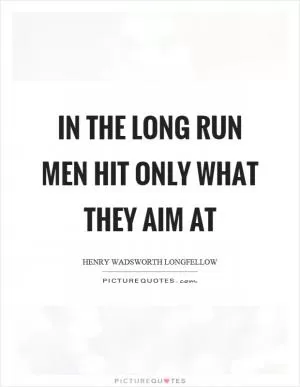In the long run men hit only what they aim at Picture Quote #1
