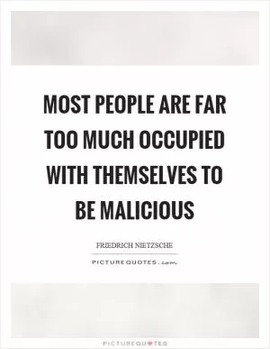 Most people are far too much occupied with themselves to be malicious Picture Quote #1