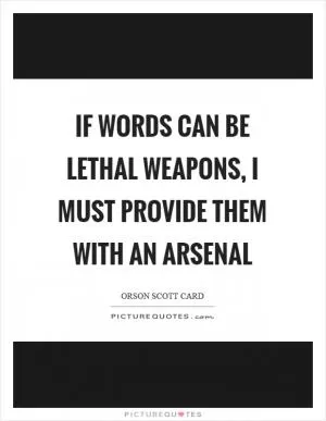 If words can be lethal weapons, I must provide them with an arsenal Picture Quote #1