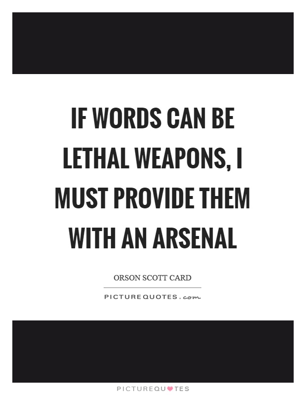 If words can be lethal weapons, I must provide them with an arsenal Picture Quote #1