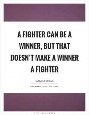 A fighter can be a winner, but that doesn’t make a winner a fighter Picture Quote #1