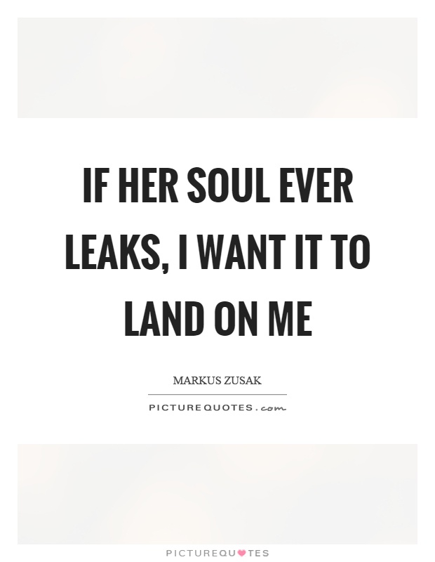 If her soul ever leaks, I want it to land on me Picture Quote #1
