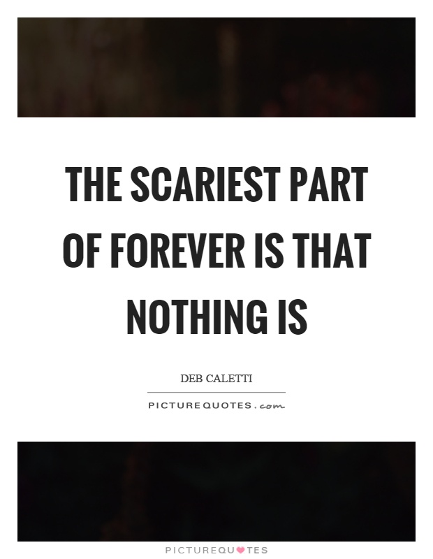 The scariest part of forever is that nothing is Picture Quote #1