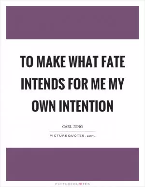 To make what fate intends for me my own intention Picture Quote #1
