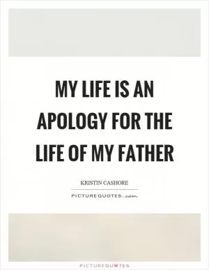 My life is an apology for the life of my father Picture Quote #1