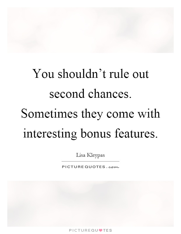 You shouldn't rule out second chances. Sometimes they come with interesting bonus features Picture Quote #1