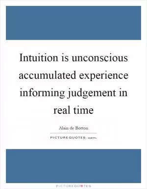 Intuition is unconscious accumulated experience informing judgement in real time Picture Quote #1