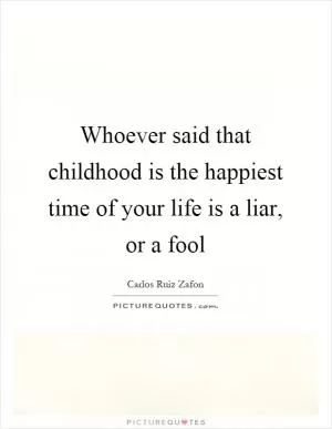Whoever said that childhood is the happiest time of your life is a liar, or a fool Picture Quote #1