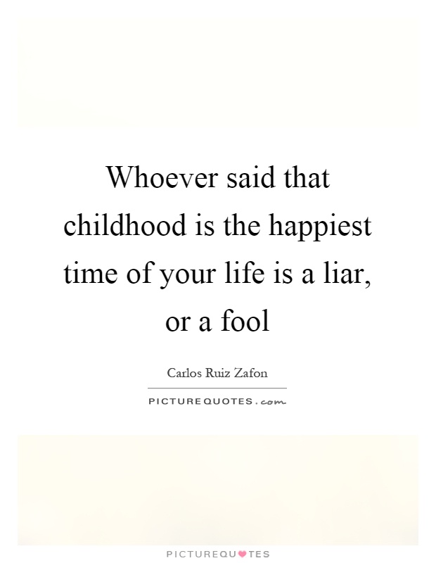 Whoever said that childhood is the happiest time of your life is a liar, or a fool Picture Quote #1