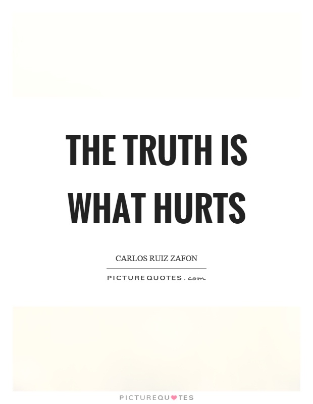 The truth is what hurts Picture Quote #1