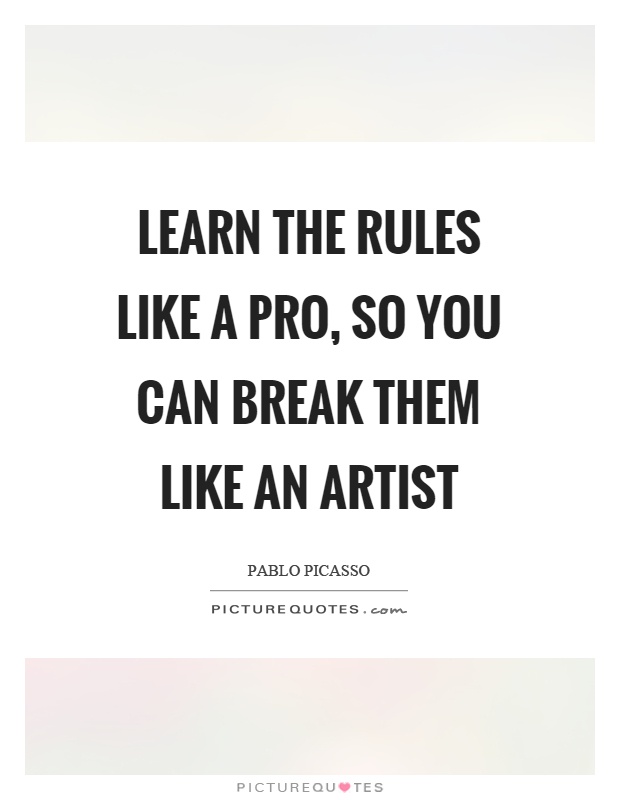 Learn the rules like a pro, so you can break them like an artist Picture Quote #1