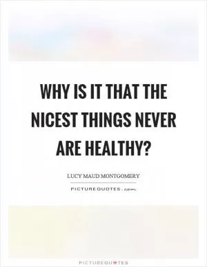 Why is it that the nicest things never are healthy? Picture Quote #1