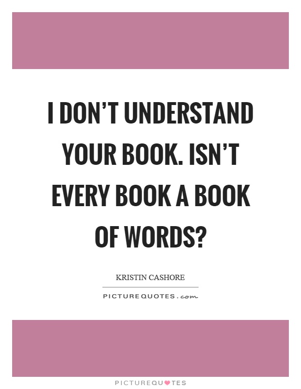 I don't understand your book. Isn't every book a book of words? Picture Quote #1