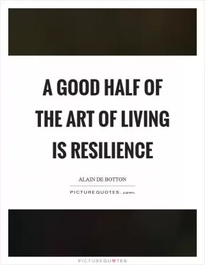 A good half of the art of living is resilience Picture Quote #1