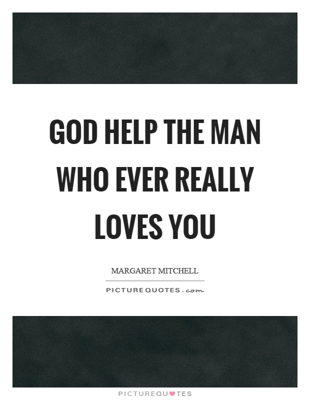 God help the man who ever really loves you Picture Quote #1