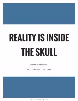 Reality is inside the skull Picture Quote #1