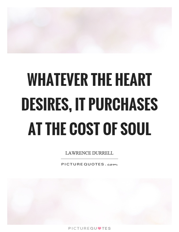 Whatever the heart desires, it purchases at the cost of soul Picture Quote #1