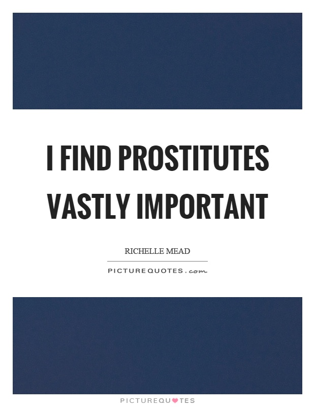 I find prostitutes vastly important Picture Quote #1