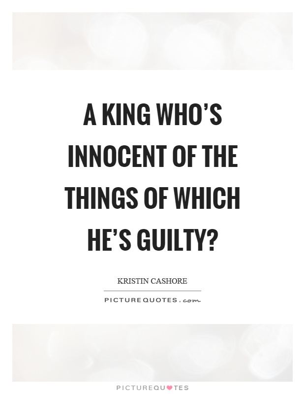 A king who's innocent of the things of which he's guilty? Picture Quote #1