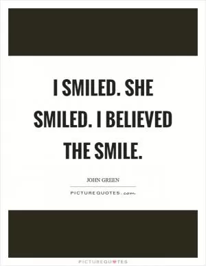 I smiled. She smiled. I believed the smile Picture Quote #1