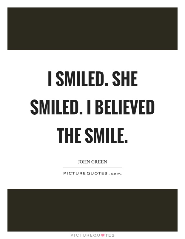 I smiled. She smiled. I believed the smile Picture Quote #1