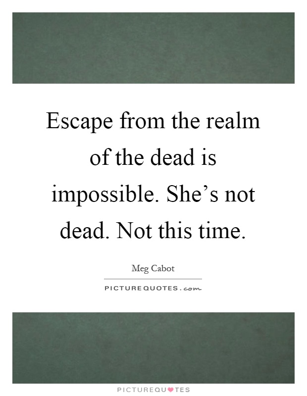Escape from the realm of the dead is impossible. She's not dead. Not this time Picture Quote #1