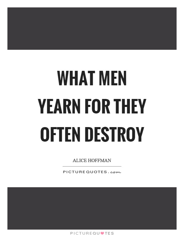 What men yearn for they often destroy Picture Quote #1
