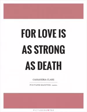For love is as strong as death Picture Quote #1
