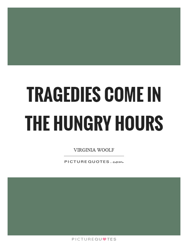 Tragedies come in the hungry hours Picture Quote #1