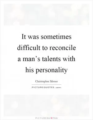 It was sometimes difficult to reconcile a man’s talents with his personality Picture Quote #1
