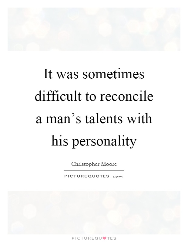 It was sometimes difficult to reconcile a man's talents with his personality Picture Quote #1