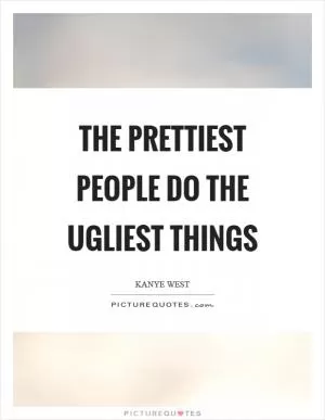 The prettiest people do the ugliest things Picture Quote #1