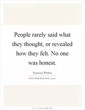 People rarely said what they thought, or revealed how they felt. No one was honest Picture Quote #1