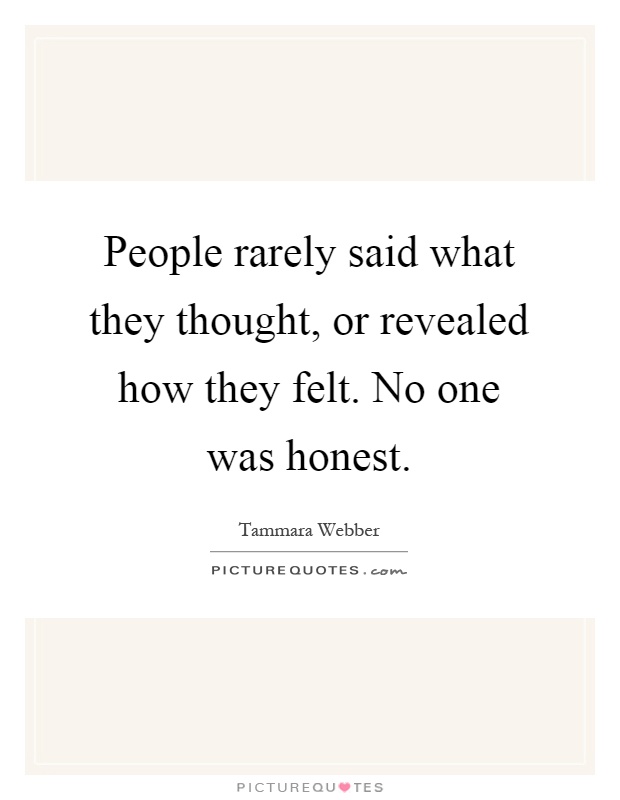 People rarely said what they thought, or revealed how they felt. No one was honest Picture Quote #1