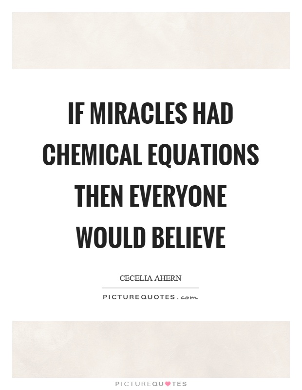 If miracles had chemical equations then everyone would believe Picture Quote #1