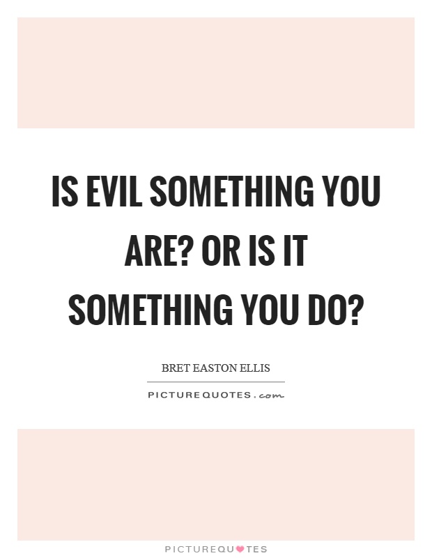 Is evil something you are? Or is it something you do? Picture Quote #1