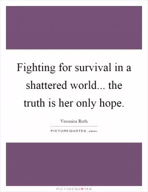 Fighting for survival in a shattered world... the truth is her only hope Picture Quote #1