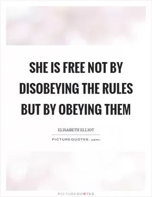 She is free not by disobeying the rules but by obeying them Picture Quote #1