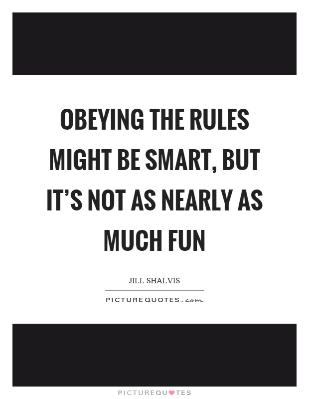 Obeying the rules might be smart, but it's not as nearly as much fun Picture Quote #1