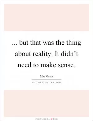 ... but that was the thing about reality. It didn’t need to make sense Picture Quote #1