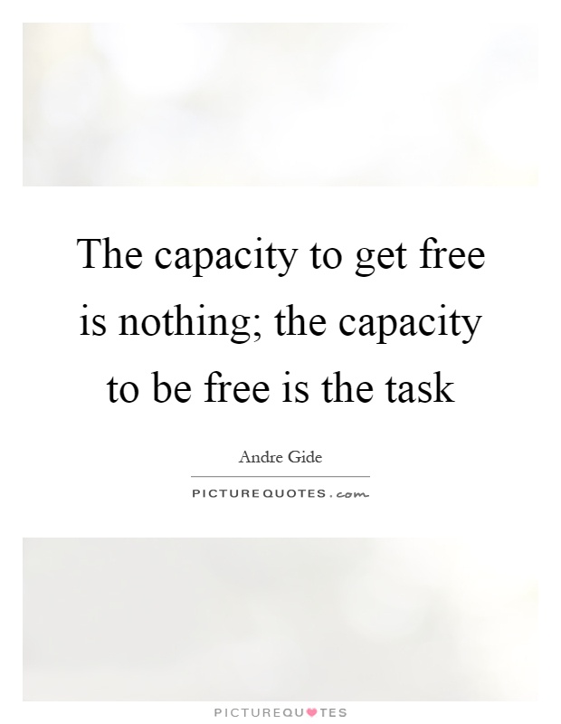 The capacity to get free is nothing; the capacity to be free is the task Picture Quote #1