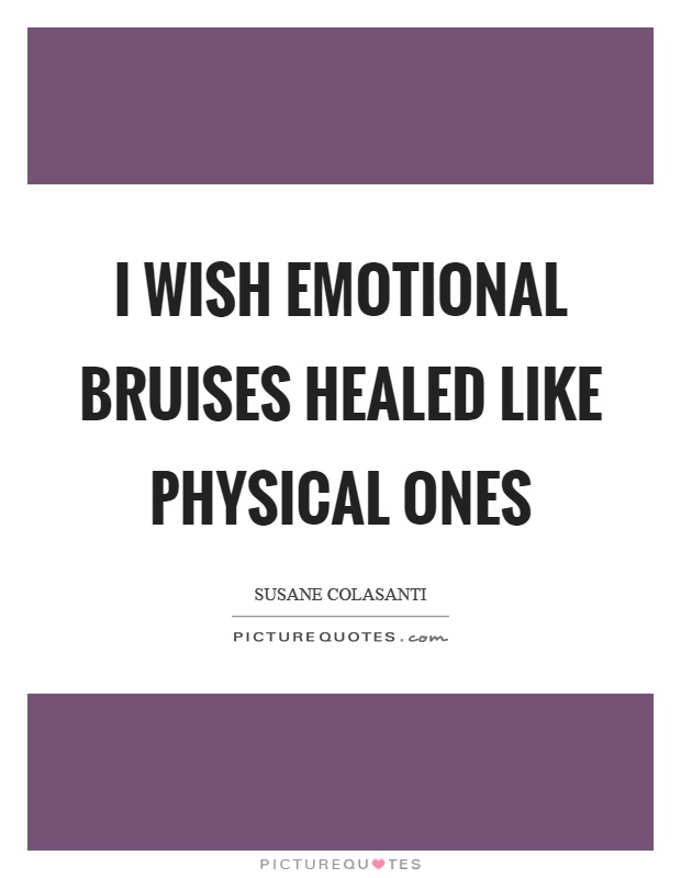 I wish emotional bruises healed like physical ones Picture Quote #1