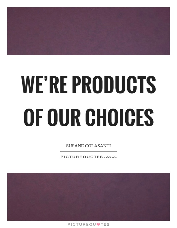 We're products of our choices Picture Quote #1