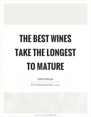 The best wines take the longest to mature Picture Quote #1