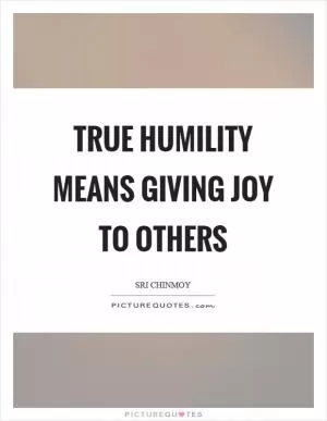 True humility means giving joy to others Picture Quote #1